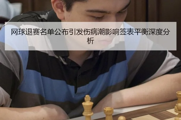 网球退赛名单公布引发伤病潮影响签表平衡深度分析